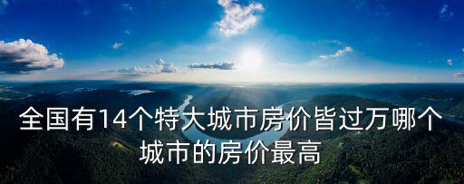 全國有14個特大城市房價皆過萬哪個城市的房價最高