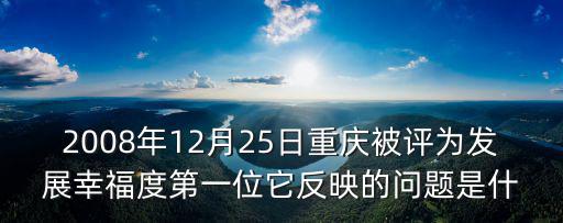 2008年12月25日重慶被評為發展幸福度第一位它反映的問題是什