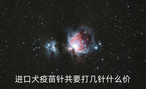 狗用進口疫苗多少錢一針，國內進口的英特威疫苗一般多少錢一針一般要給愛犬打幾針