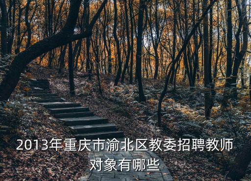 2013年重慶市渝北區教委招聘教師對象有哪些