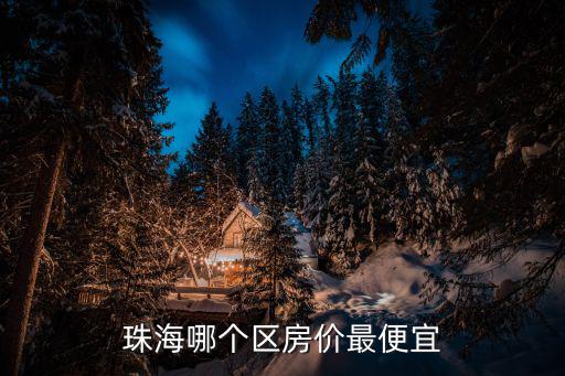 珠海哪個區房價最便宜