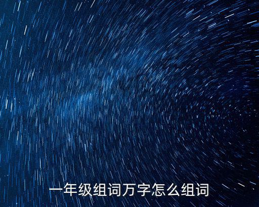 一年級組詞萬字怎么組詞