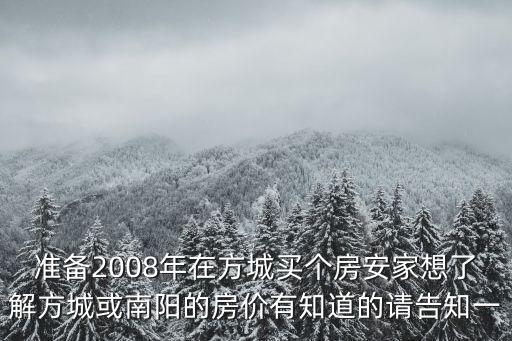 準備2008年在方城買個房安家想了解方城或南陽的房價有知道的請告知一