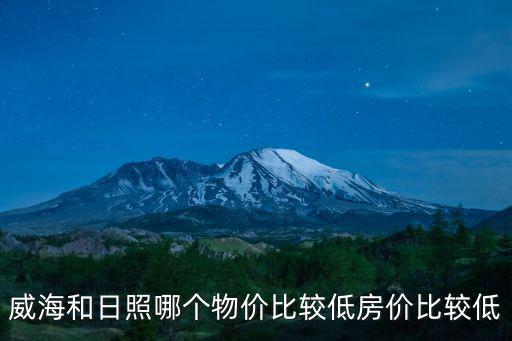 威海和日照哪個物價比較低房價比較低