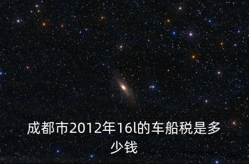 成都市2012年16l的車船稅是多少錢