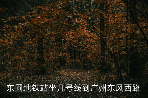 東圃地鐵站坐幾號線到廣州東風西路