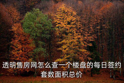 透明售房網(wǎng)怎么查一個(gè)樓盤的每日簽約套數(shù)面積總價(jià)