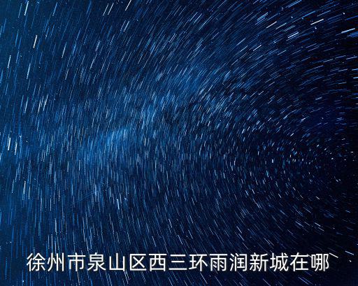 徐州市泉山區西三環雨潤新城在哪