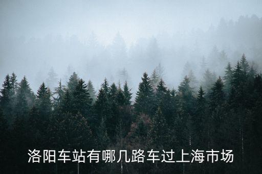 洛陽車站有哪幾路車過上海市場