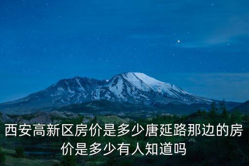 西安高新區房價是多少唐延路那邊的房價是多少有人知道嗎