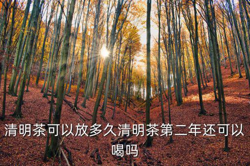 清明茶,清明茶可以放多久?一般不會影響身體