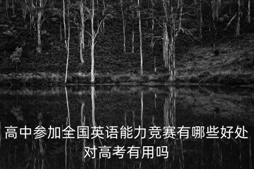 高中參加全國英語能力競賽有哪些好處對高考有用嗎