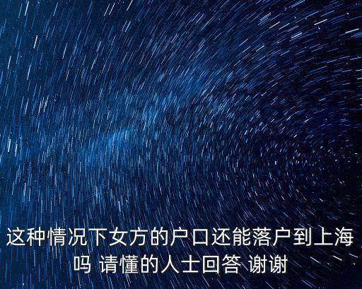 這種情況下女方的戶(hù)口還能落戶(hù)到上海嗎 請(qǐng)懂的人士回答 謝謝