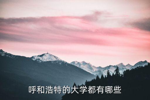 呼和浩特的大學,內蒙古十所大學有哪些學校?