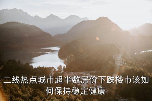 二線熱點(diǎn)城市超半數(shù)房價(jià)下跌樓市該如何保持穩(wěn)定健康