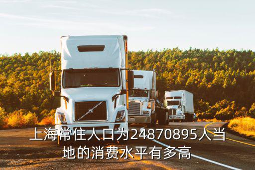 上海常住人口為24870895人當地的消費水平有多高