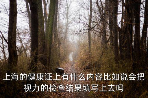 上海的健康證上有什么內容比如說會把視力的檢查結果填寫上去嗎