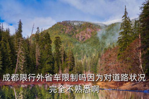 成都限行外省車限制嗎因?yàn)閷?duì)道路狀況完全不熟悉啊