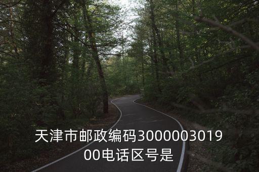 天津市郵政編碼300000301900電話區號是