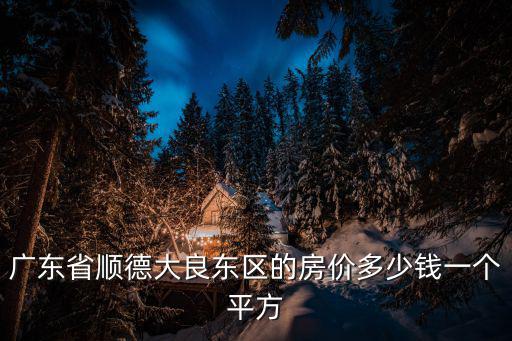 廣東省順德大良東區的房價多少錢一個平方