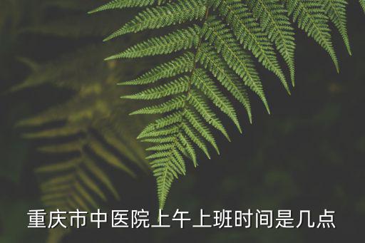 重慶市醫學會上班時間，你們都是幾點鐘上班