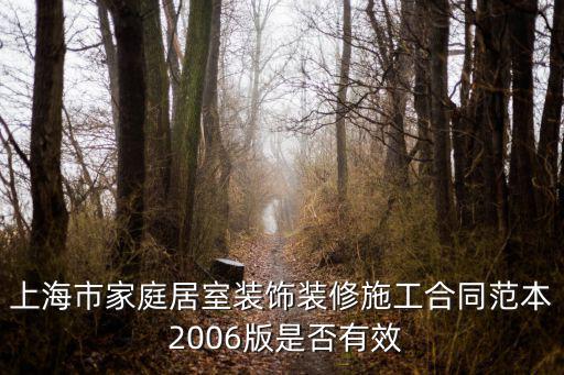 上海市家庭居室裝飾裝修施工合同范本 2006版是否有效