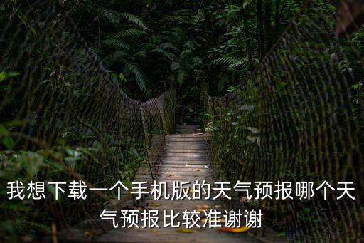我想下載一個手機版的天氣預報哪個天氣預報比較準謝謝