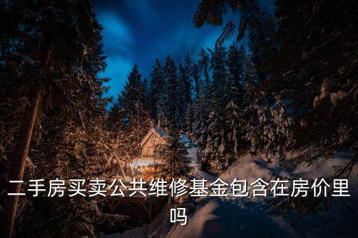 二手房買(mǎi)賣(mài)公共維修基金包含在房?jī)r(jià)里嗎