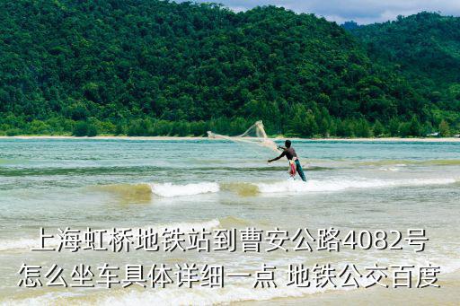 上海虹橋地鐵站到曹安公路4082號怎么坐車具體詳細一點 地鐵公交百度