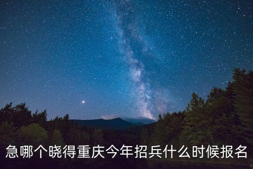 重慶市永川區(qū)招兵時間，急哪個曉得重慶今年招兵什么時候報名