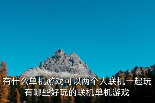 有什么單機游戲可以兩個人聯機一起玩有哪些好玩的聯機單機游戲