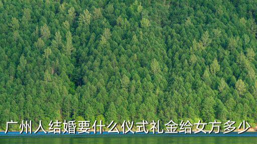 廣州人結婚要什么儀式禮金給女方多少