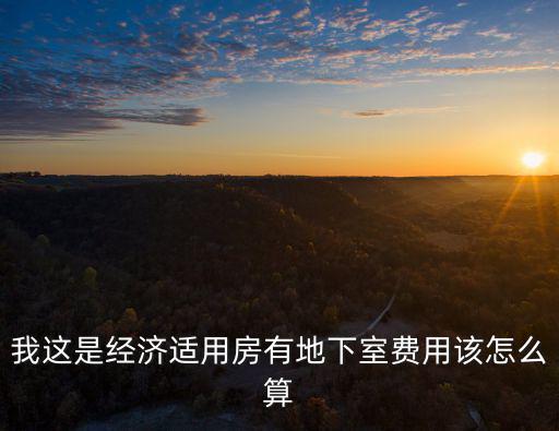 我這是經(jīng)濟適用房有地下室費用該怎么算