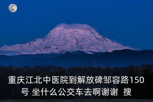 重慶市鄒容去到重慶西，從重慶市渝北西南政法大學(xué)到重慶市渝中區(qū)鄒容路139號公交怎樣搭