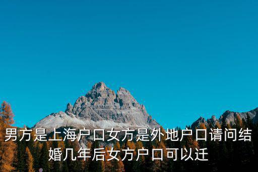 男方是上海戶(hù)口女方是外地戶(hù)口請(qǐng)問(wèn)結(jié)婚幾年后女方戶(hù)口可以遷