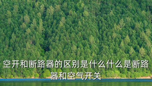 斷路器和空開的區(qū)別,斷路器種類有哪些?