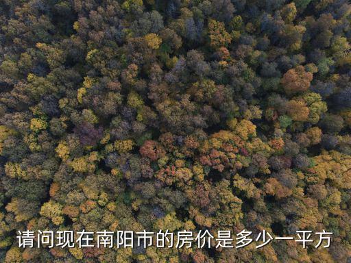 請(qǐng)問(wèn)現(xiàn)在南陽(yáng)市的房?jī)r(jià)是多少一平方