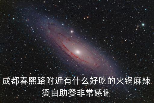 成都春熙路附近有什么好吃的火鍋麻辣燙自助餐非常感謝