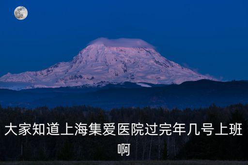 大家知道上海集愛醫院過完年幾號上班啊