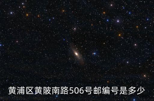 百度上海市黃浦區郵編，黃浦區黃陂南路506號郵編號是多少