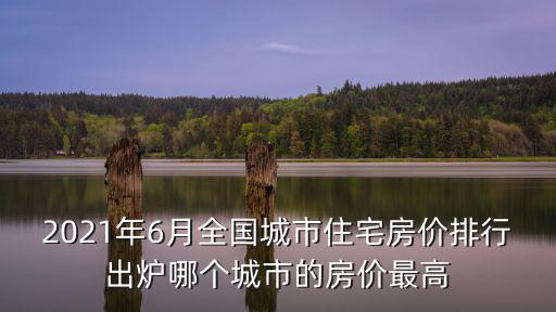 2021年6月全國城市住宅房價排行出爐哪個城市的房價最高