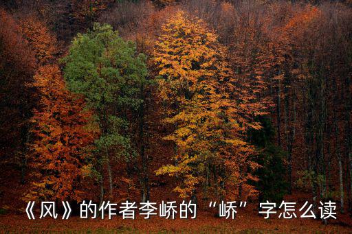 李嶠怎么讀,李嶠的嶠字怎么讀