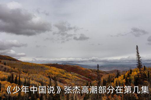《少年中國說》張杰高潮部分在第幾集