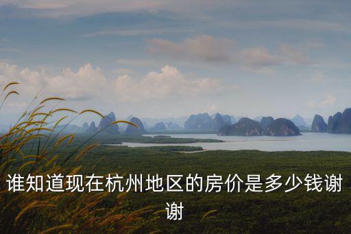 誰知道現在杭州地區的房價是多少錢謝謝