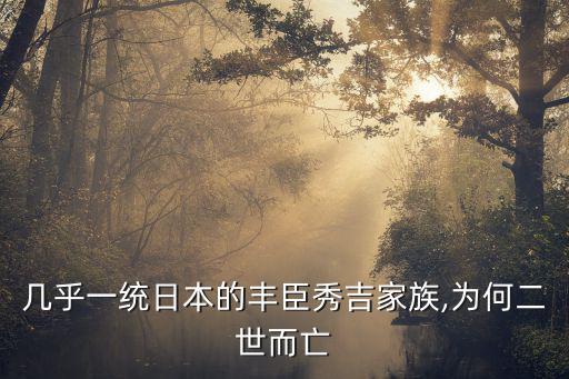 豐臣秀吉怎么死的,日本豐臣秀吉家族為何二世而亡?