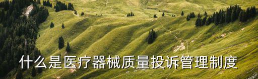 客戶投訴管理制度,醫療器械質量投訴管理制度
