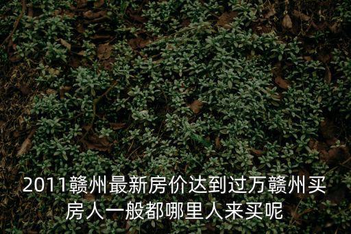 2011贛州最新房價達到過萬贛州買房人一般都哪里人來買呢