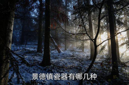 景德鎮(zhèn)四大名瓷,中國景德鎮(zhèn)瓷器有哪幾種?
