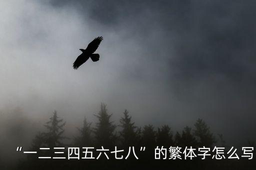 “一二三四五六七八”的繁體字怎么寫