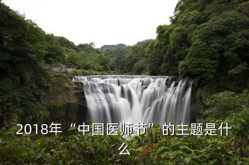 2018年“中國醫師節”的主題是什么